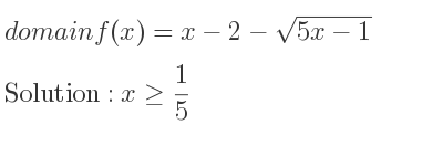 The domain of f(x)=x-2-sqrt(5x-1) is x>= 1/5